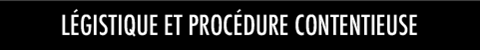 Rubrique L�gistique et proc�dure contentieuse